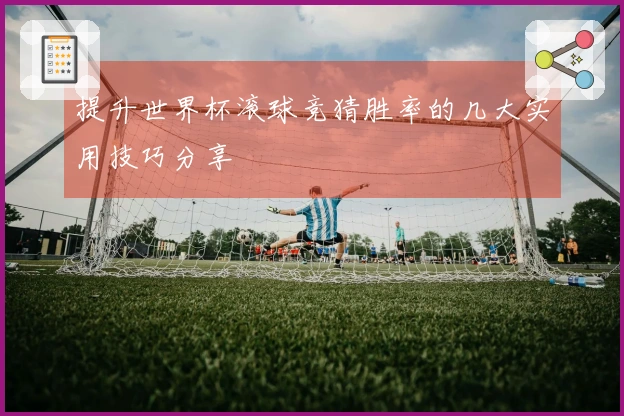 提升世界杯滚球竞猜胜率的几大实用技巧分享