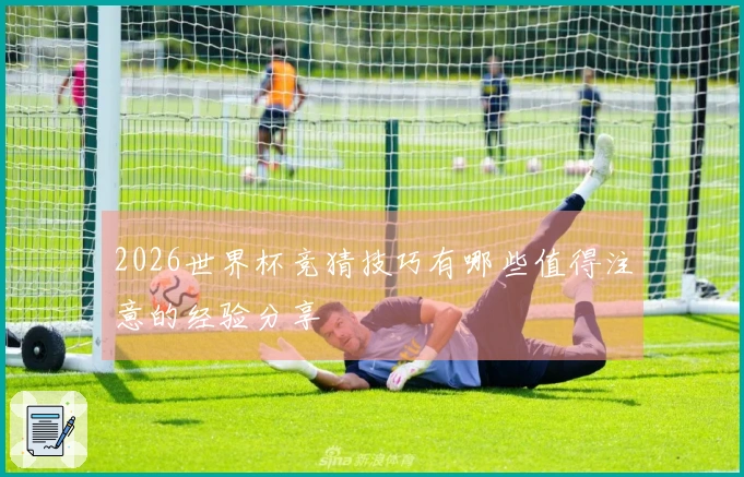 2026世界杯竞猜技巧有哪些值得注意的经验分享